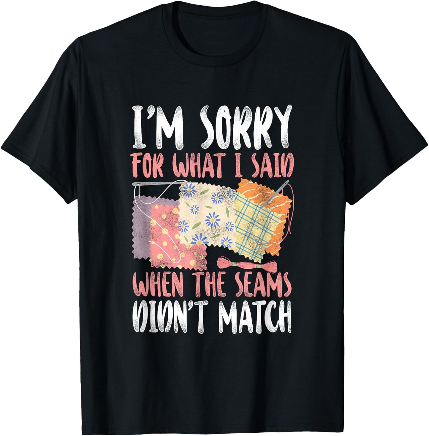 Sorry For What I Said when The Seams didn't Match - Quilting T-Shirt - T-Shirt | Black