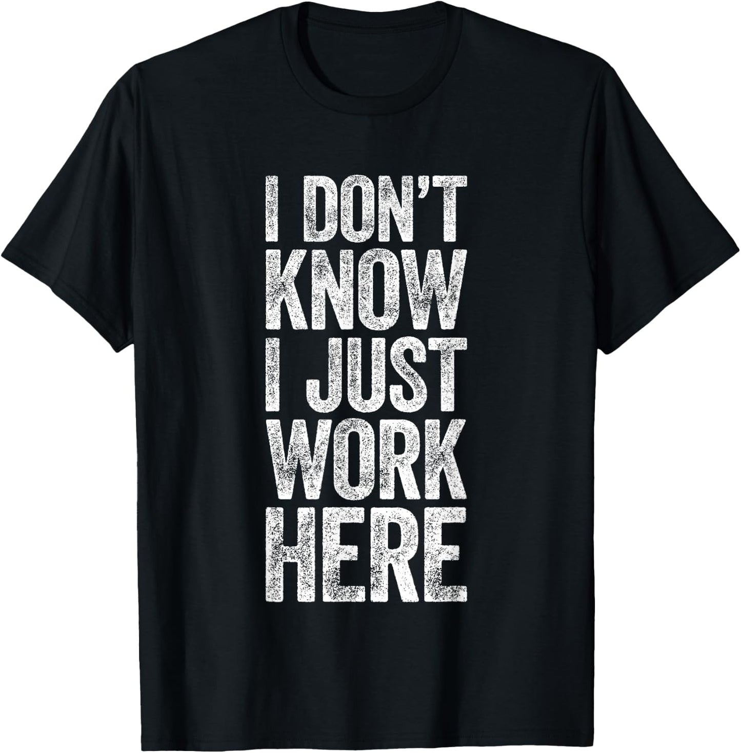 I Don't Know I Just Work Here Shirt Funny Work Men Women T-Shirt - T-Shirt | Black