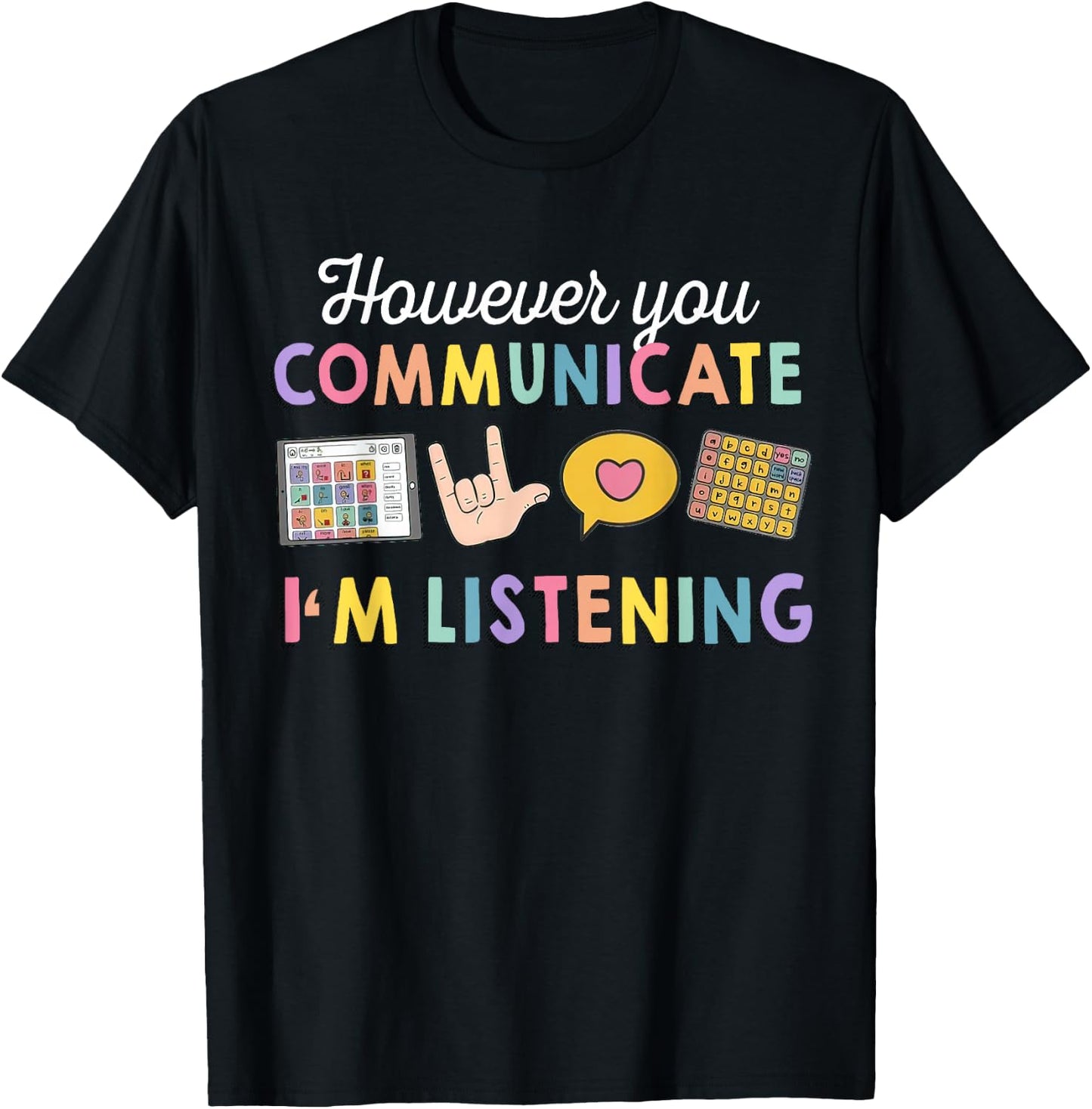 However You Communicate I'm Listening, Speech Therapist T-Shirt - T-Shirt | Black