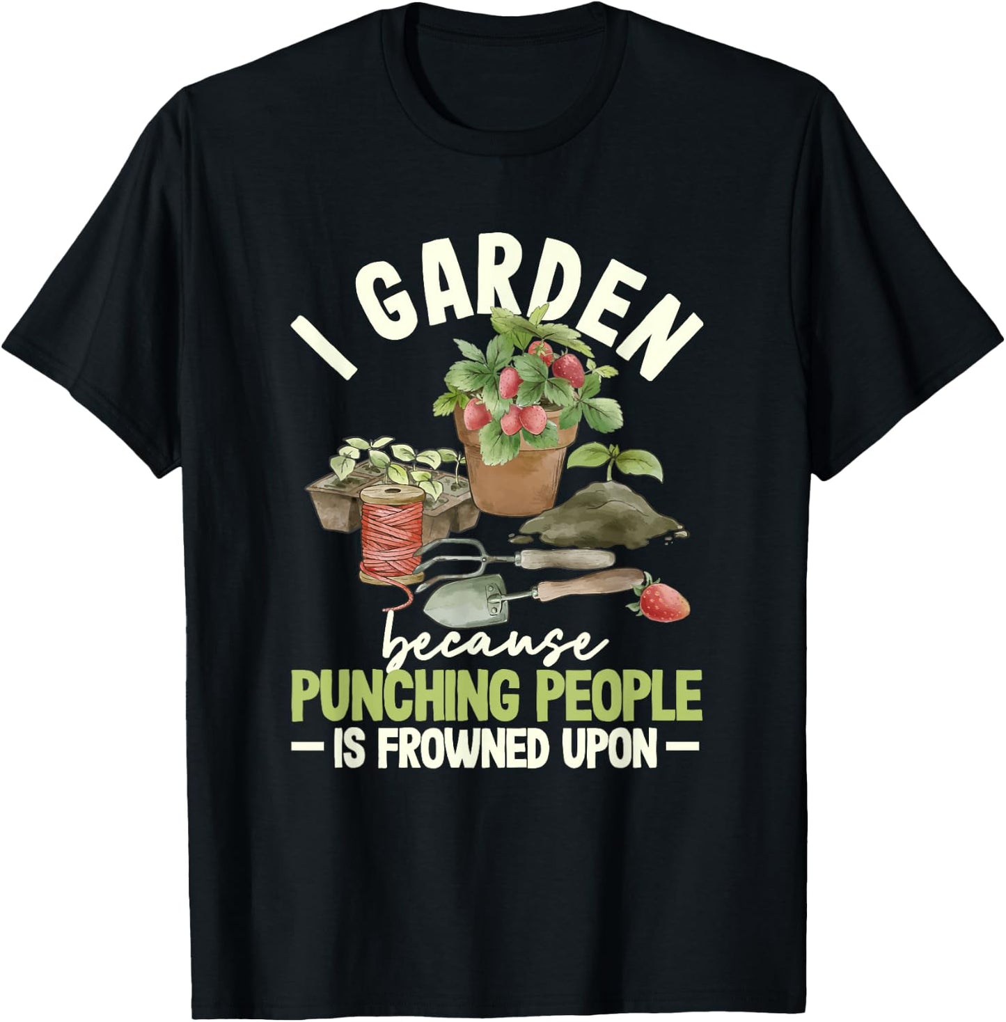 I Garden Because Punching People Is Frowned Upon Gardening T-Shirt - T-Shirt | Black