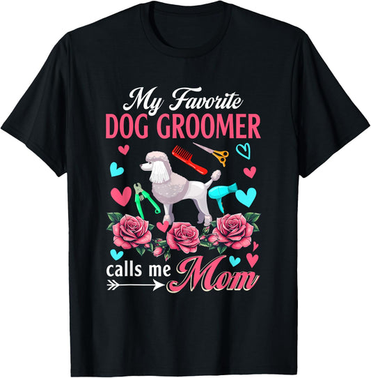 My Favorite Dog Groomer Calls Me Mom Mother's Day Flowers T-Shirt - T-Shirt | Black