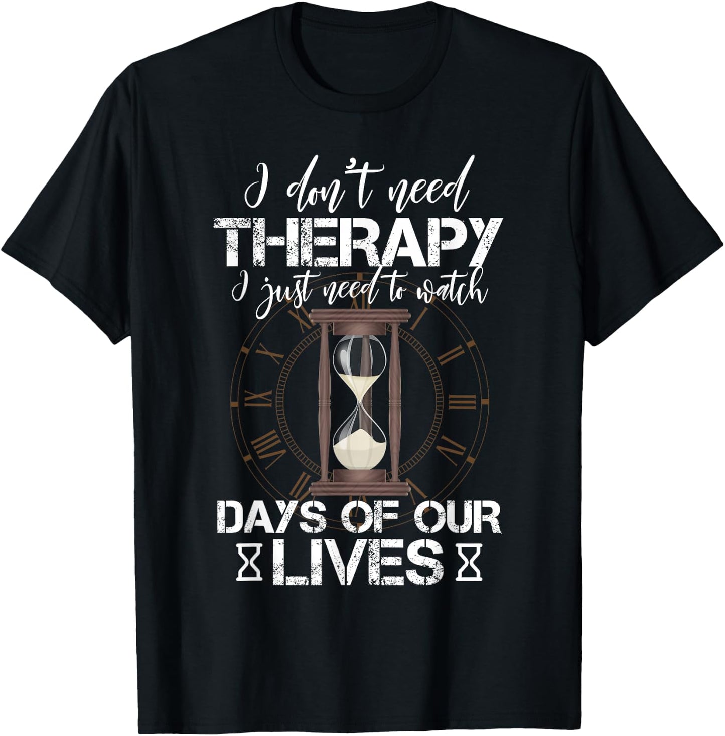 I Don't Need Therapy I Just Need To Watch Days Of Our Lives T-Shirt - T-Shirt | Black