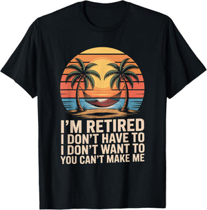 I Dont Want To I Dont Have To You Cant Make Me Im Retired T-Shirt - T-Shirt | Black