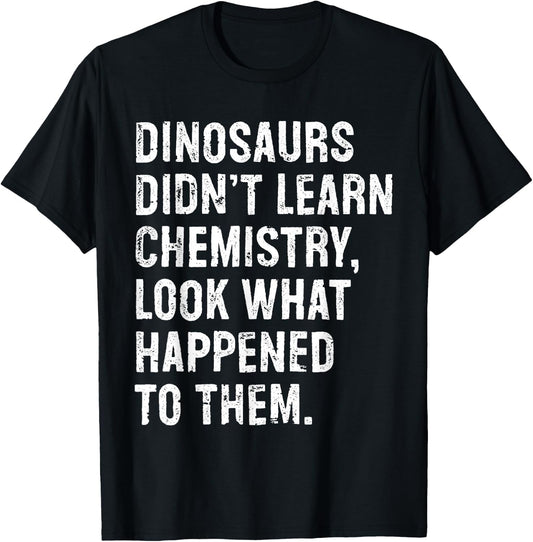 Dinosaurs Didn't Learn Chemistry Funny Science Teacher T-Shirt - T-Shirt | Black