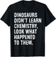 Dinosaurs Didn't Learn Chemistry Funny Science Teacher T-Shirt - T-Shirt | Black