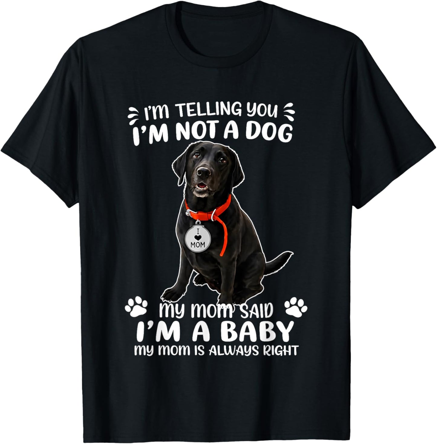 I’m Telling You I’m Not A Dog My MoM Said I’m A Baby My MoM T-Shirt - T-Shirt | Black