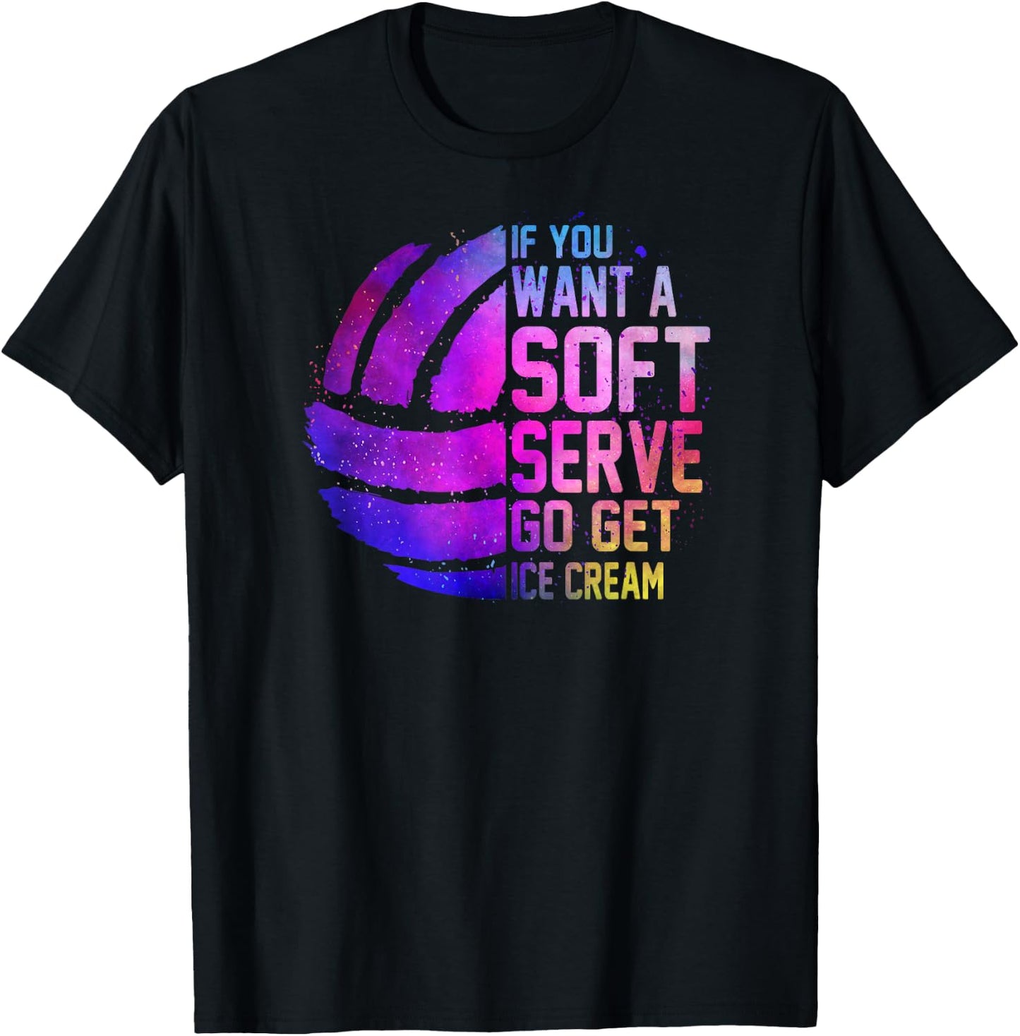 If you want a soft serve go get ice cream girls Volleyball T-Shirt - T-Shirt | Black