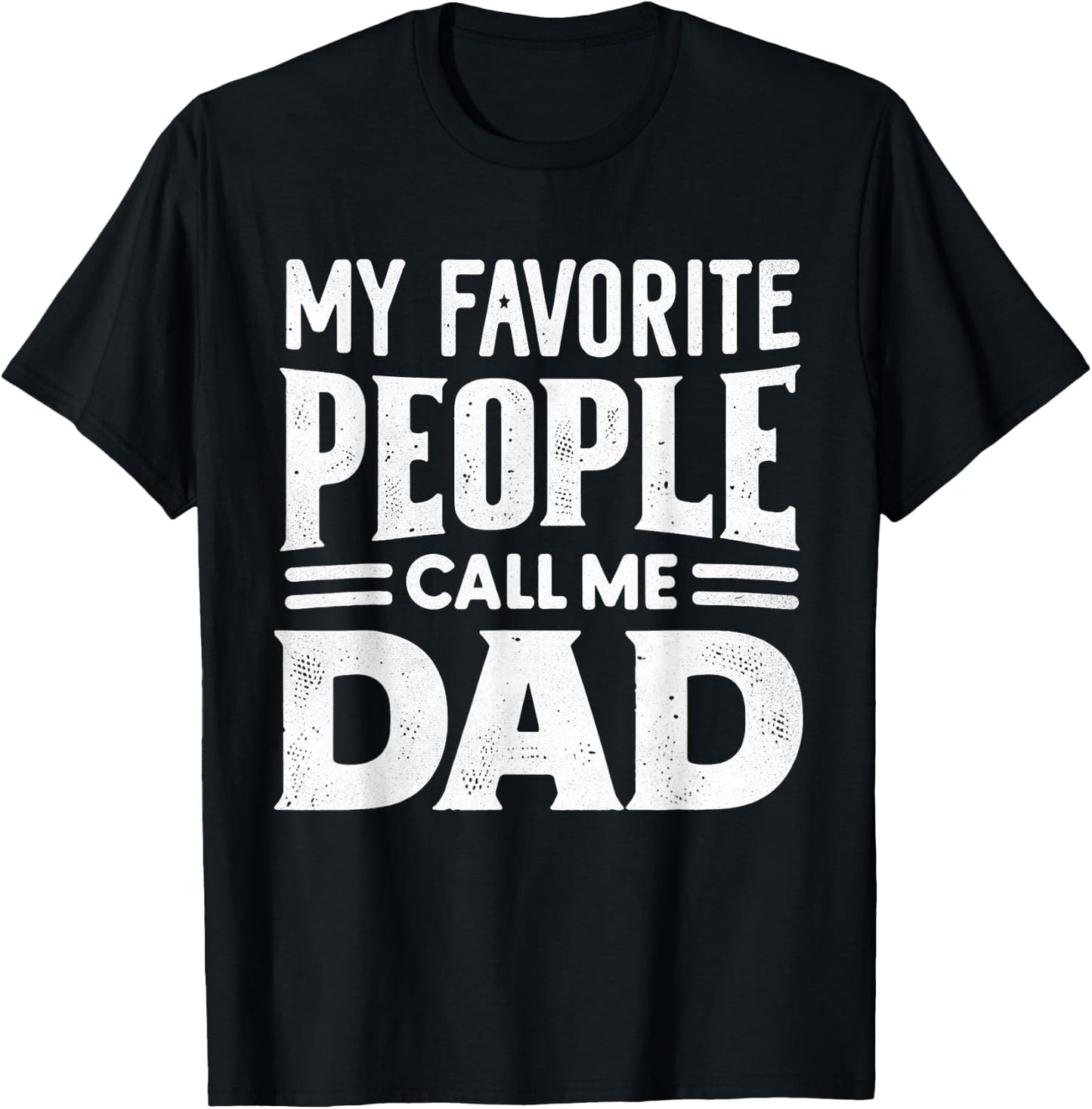 My Favorite People Call Me Dad Father's Day Daddy Funny T-Shirt - T-Shirt | Black