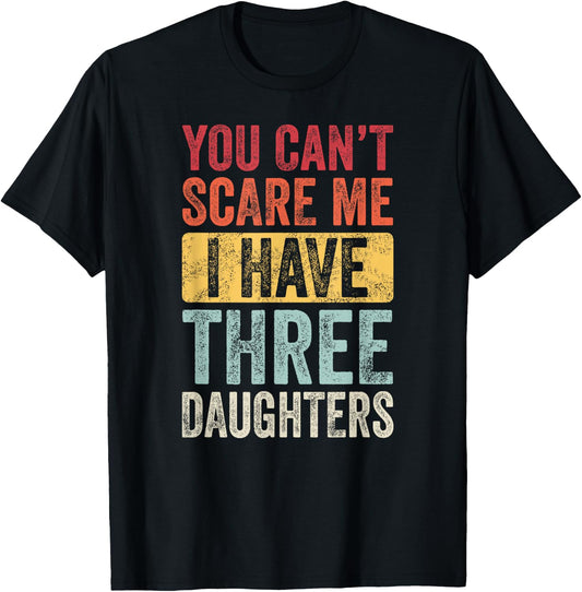 You Can't Scare Me I Have Three Daughters Funny Dad Father T-Shirt - T-Shirt | Black