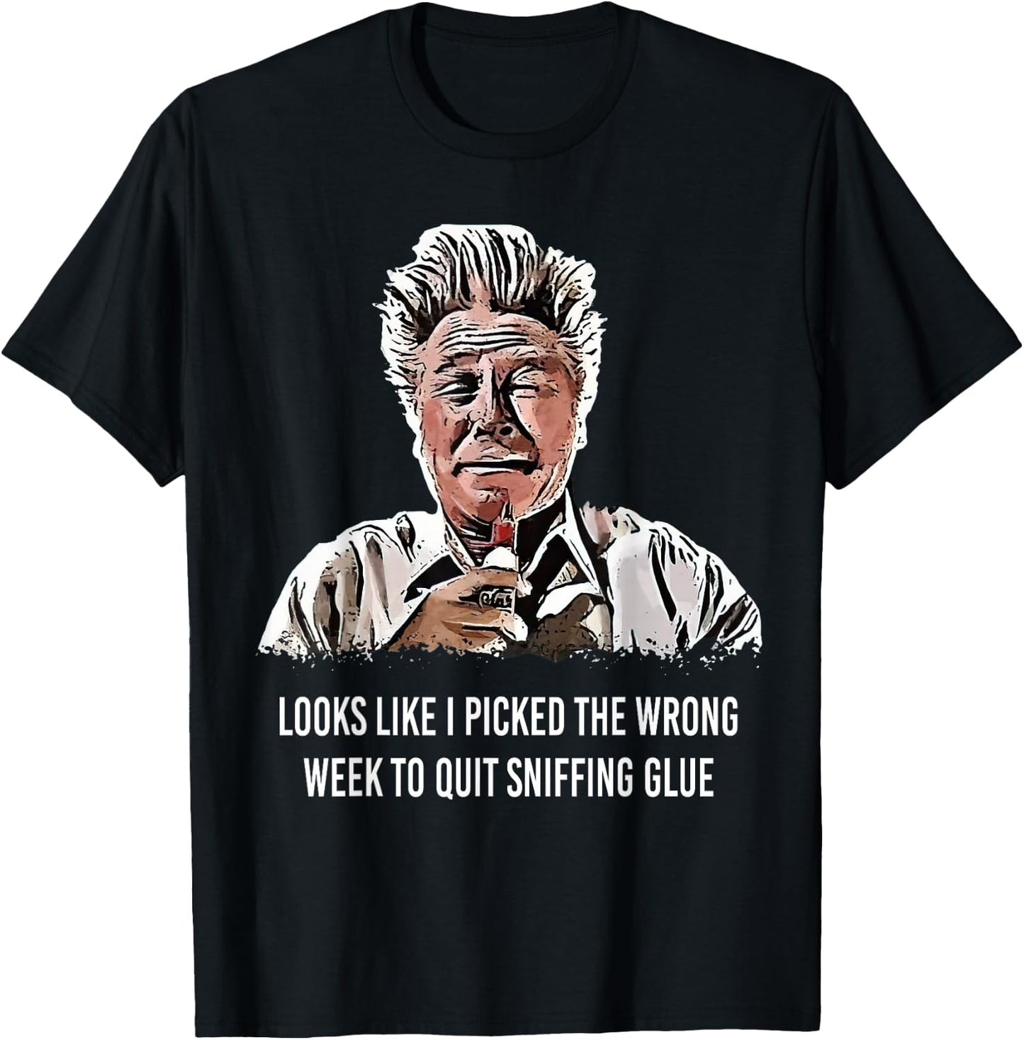 Looks Like I Picked the Wrong Week to Quit Sniffing Glue T-Shirt - T-Shirt | Black