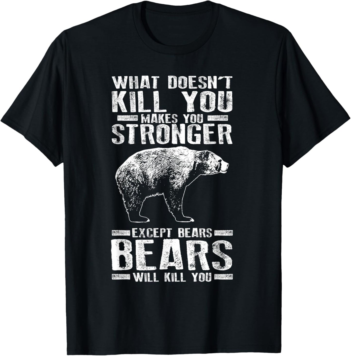 What Doesn't Kill You Makes You Stronger Except Bears Gift T-Shirt - T-Shirt | Black