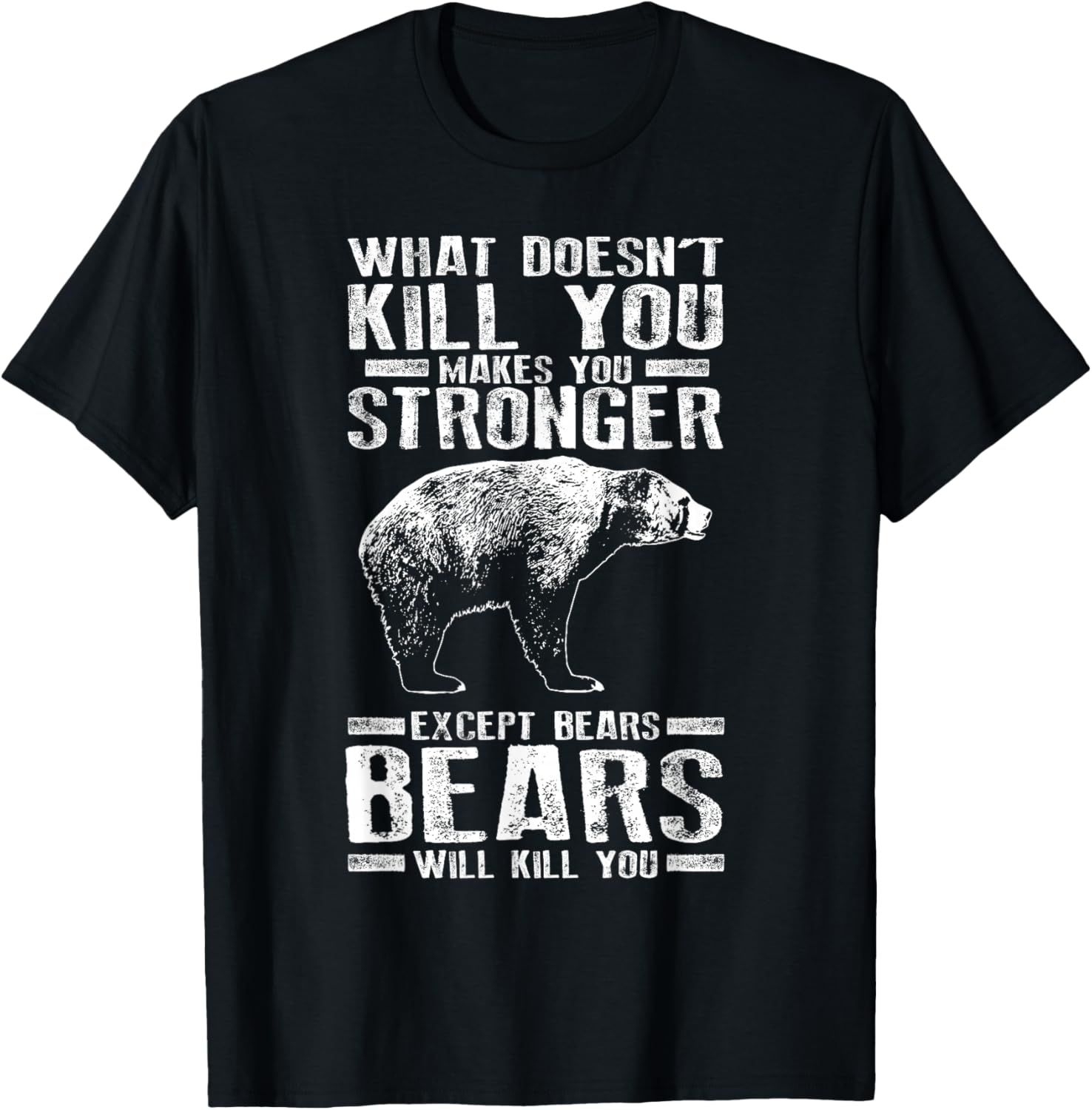 What Doesn't Kill You Makes You Stronger Except Bears Gift T-Shirt - T-Shirt | Black