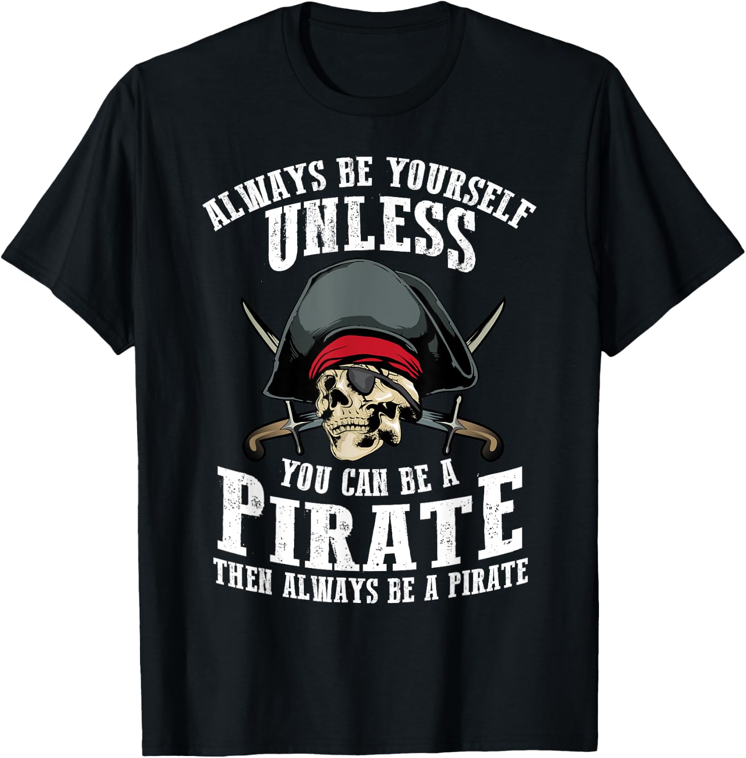 Cute Always Be Yourself Unless You Can Be Pirate Gift T-Shirt - T-Shirt | Black