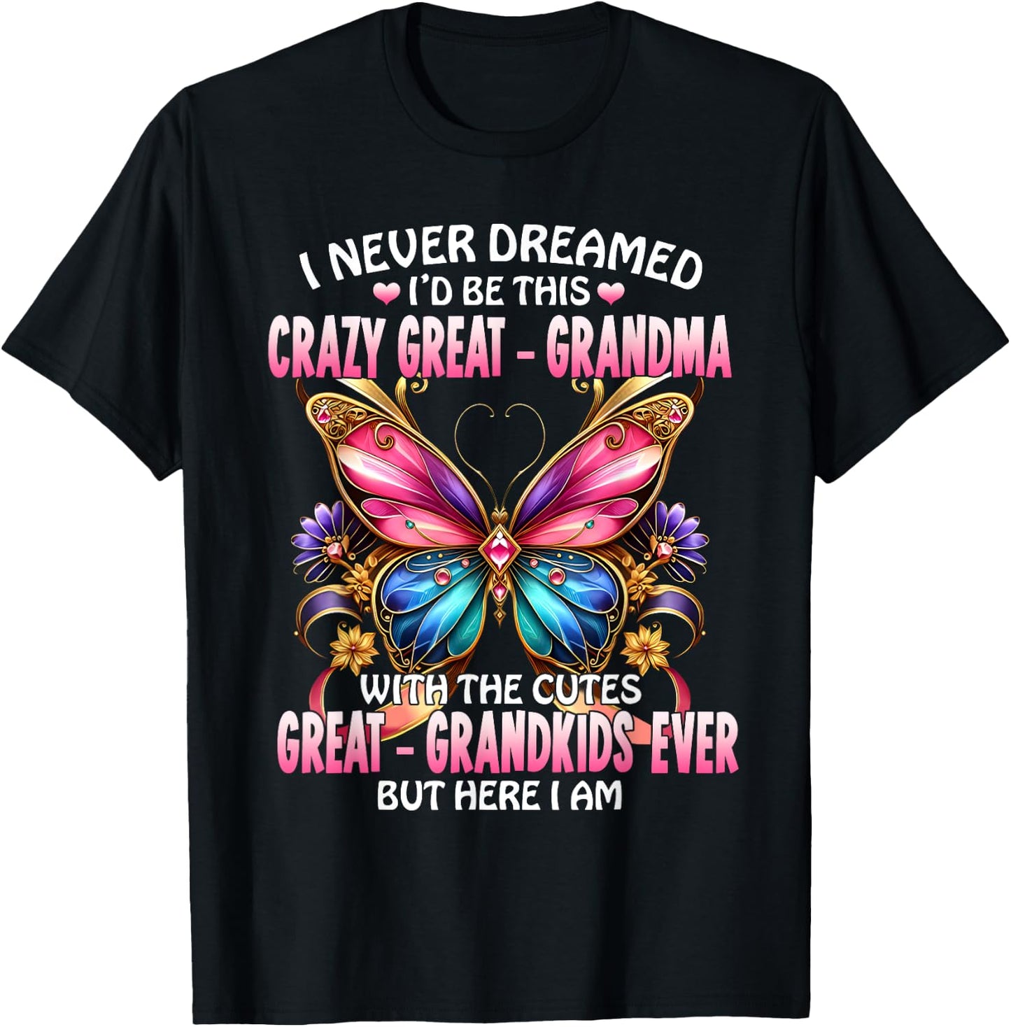 I Never Dreamed I'd Be This Crazy Great Grandma T-Shirt - T-Shirt | Black