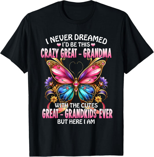 I Never Dreamed I'd Be This Crazy Great Grandma T-Shirt - T-Shirt | Black