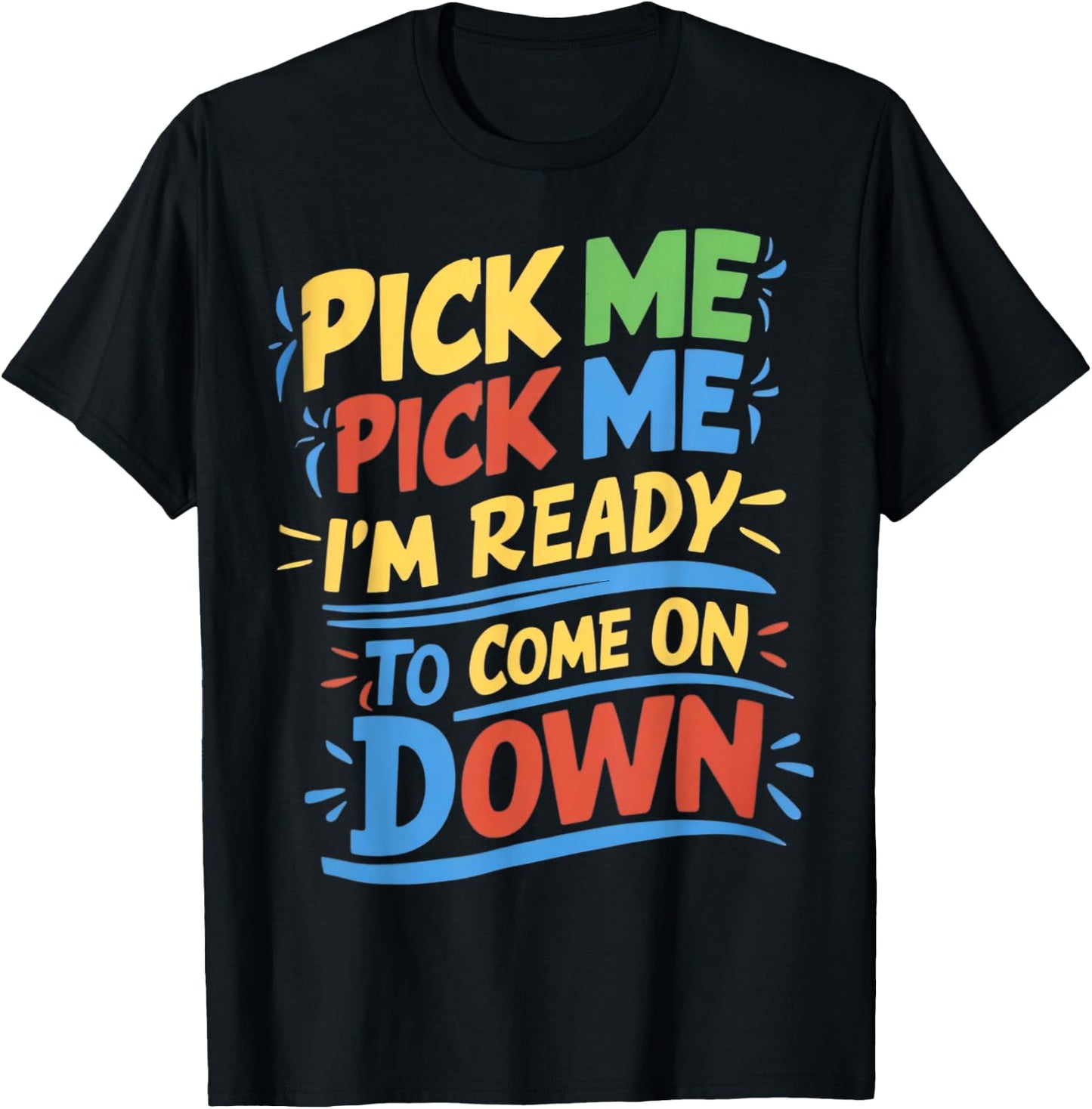 Pick Me Im Ready To Come On Down Enthusiastic Phrase T-Shirt - T-Shirt | Black