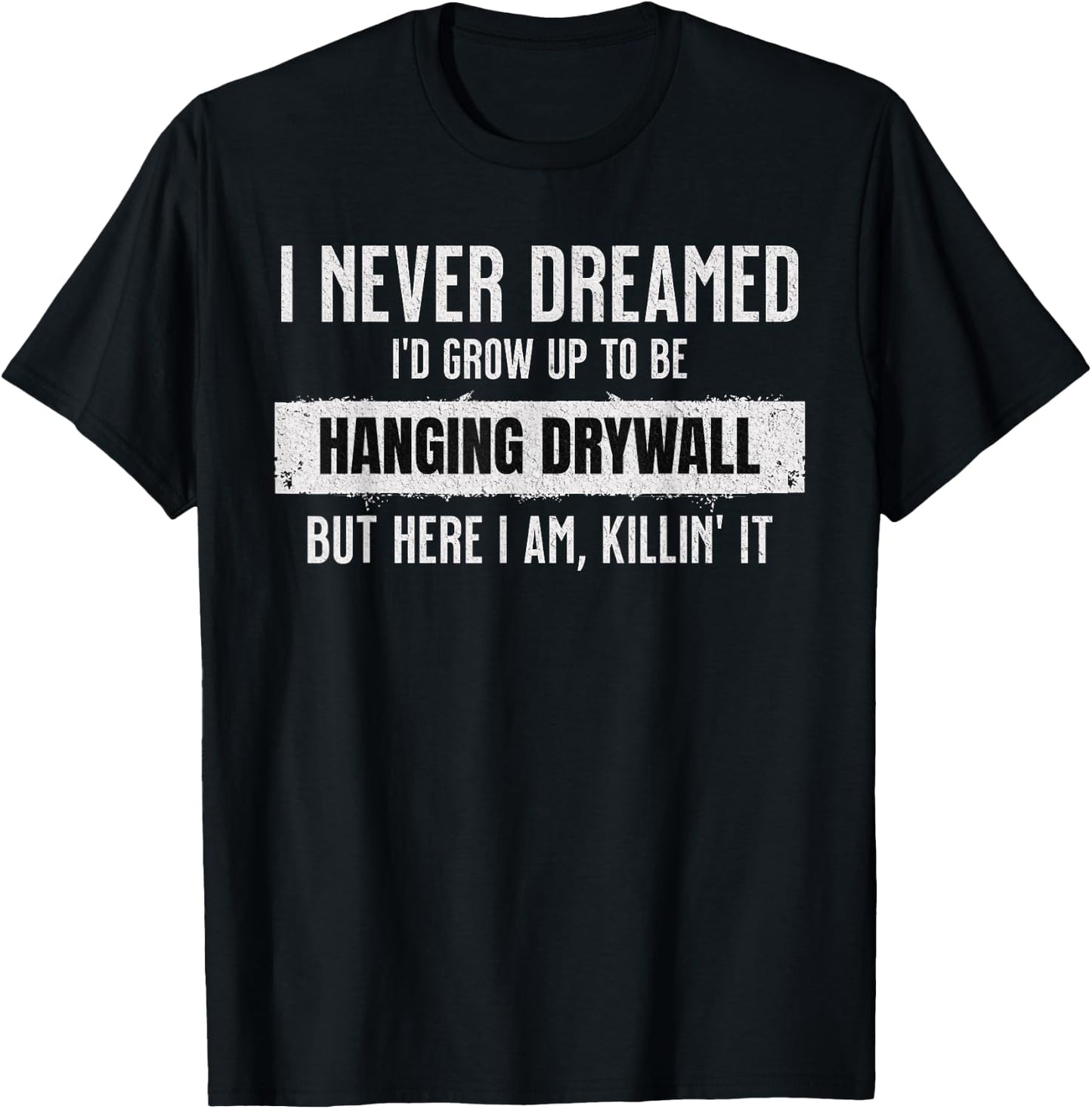 Never Dreamed I'd Be Hanging Drywall Funny Hilarious Drywall T-Shirt - T-Shirt | Black
