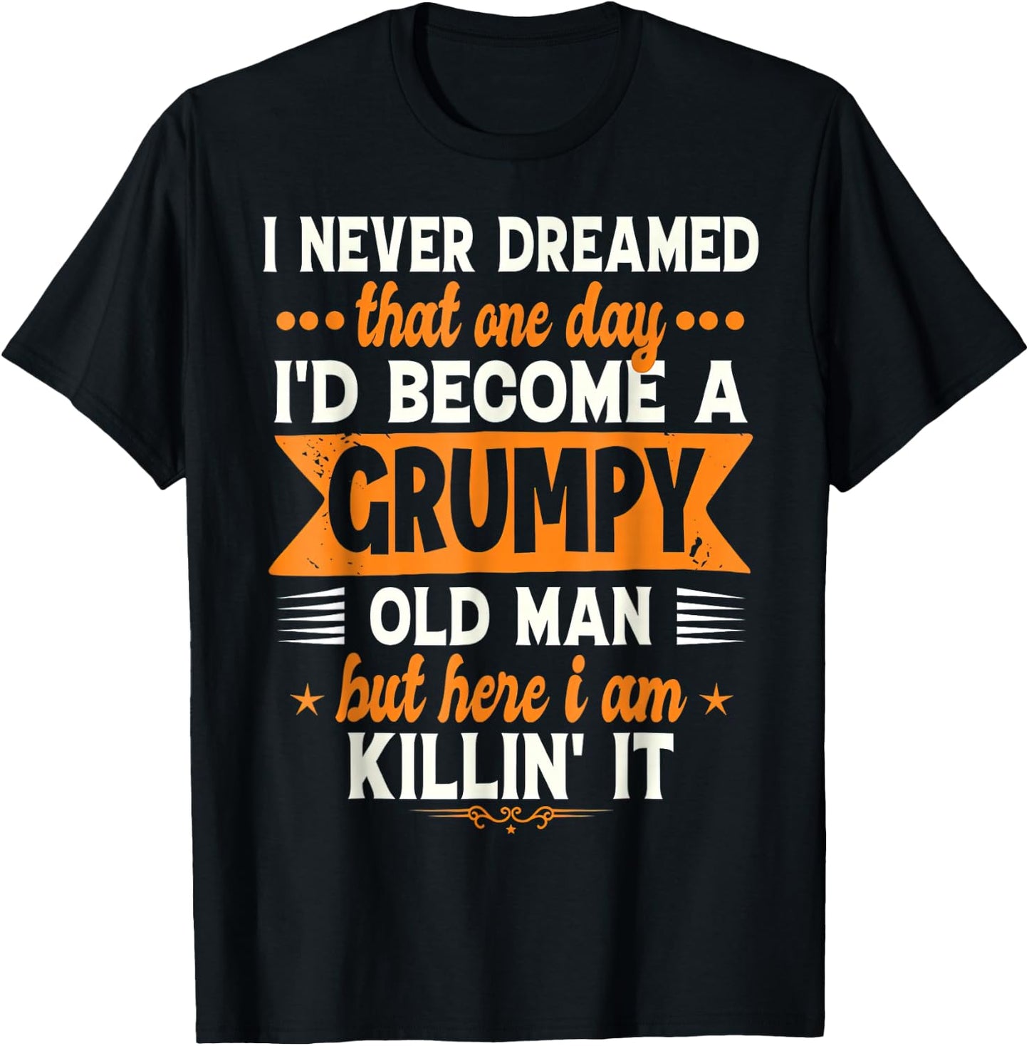 I Never Dreamed I'd Become A Grumpy Old Man T-Shirt - T-Shirt | Black