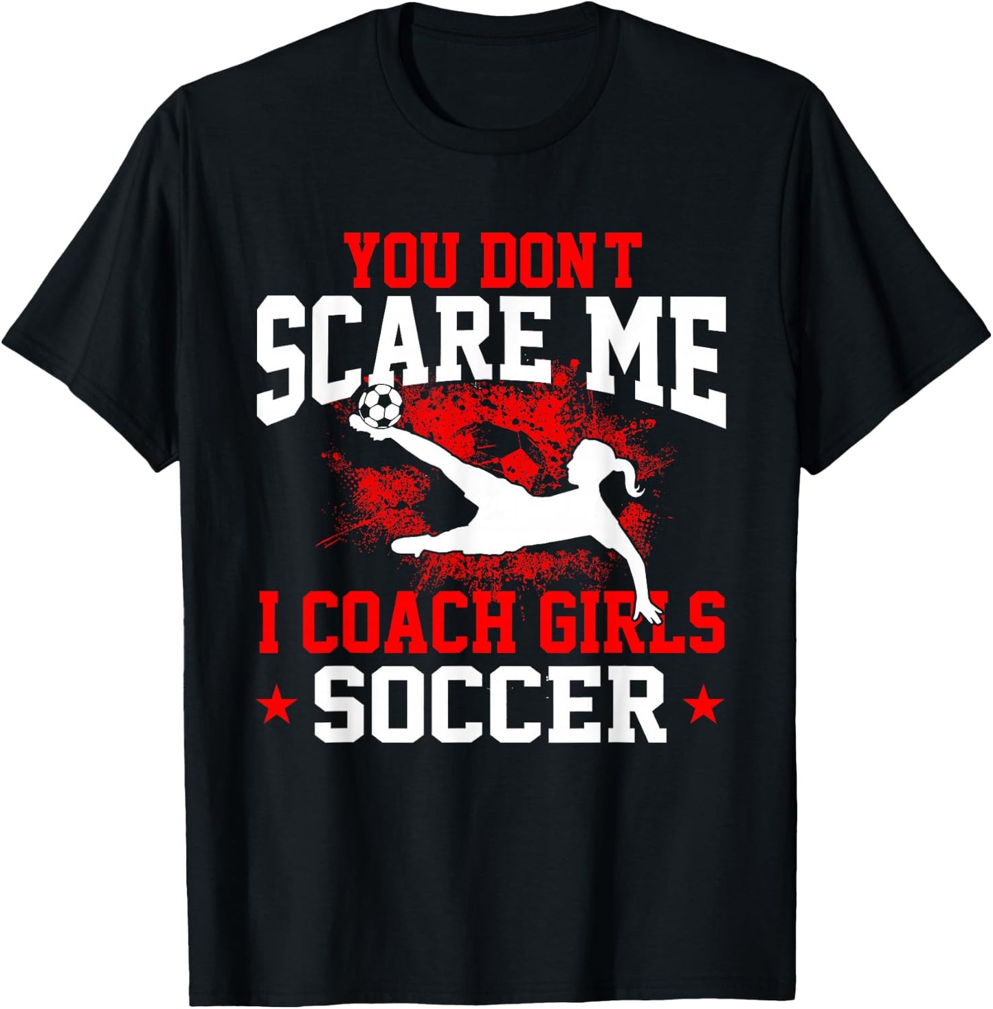You Don't Scare Me I Coach Girls Soccer T-Shirt - T-Shirt | Black