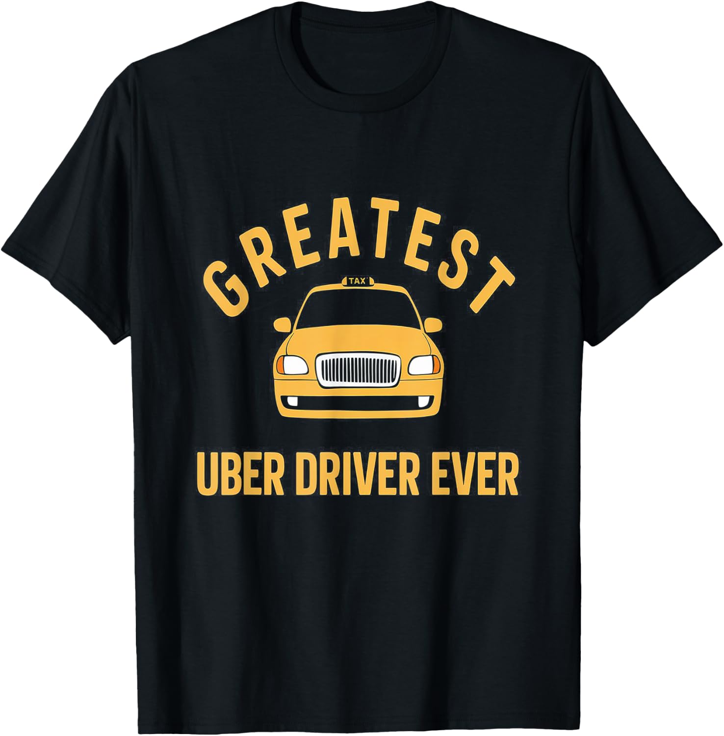 Greatest Uber Driver Ever Uber Driver Funny T-Shirt - T-Shirt | Black