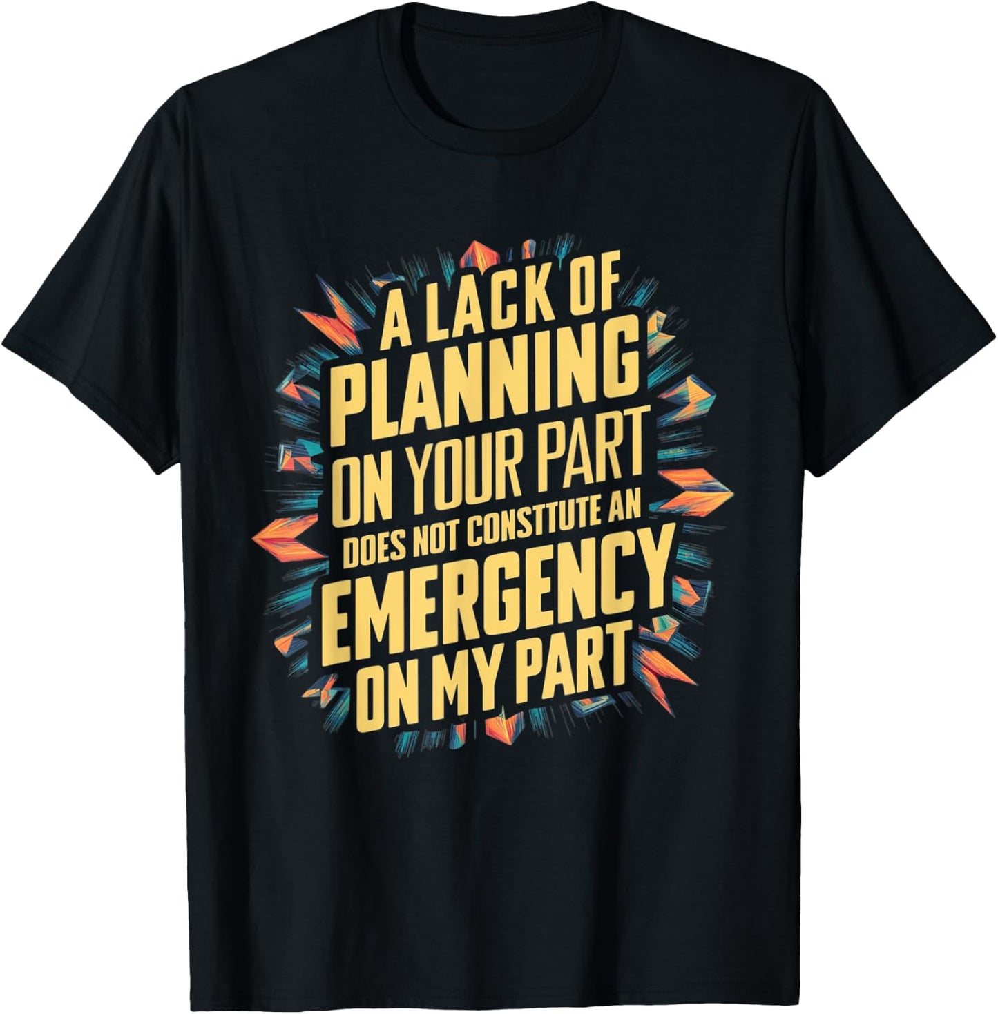 Lack Of Planning On Your Part Does not Constitute Emergency T-Shirt - T-Shirt | Black
