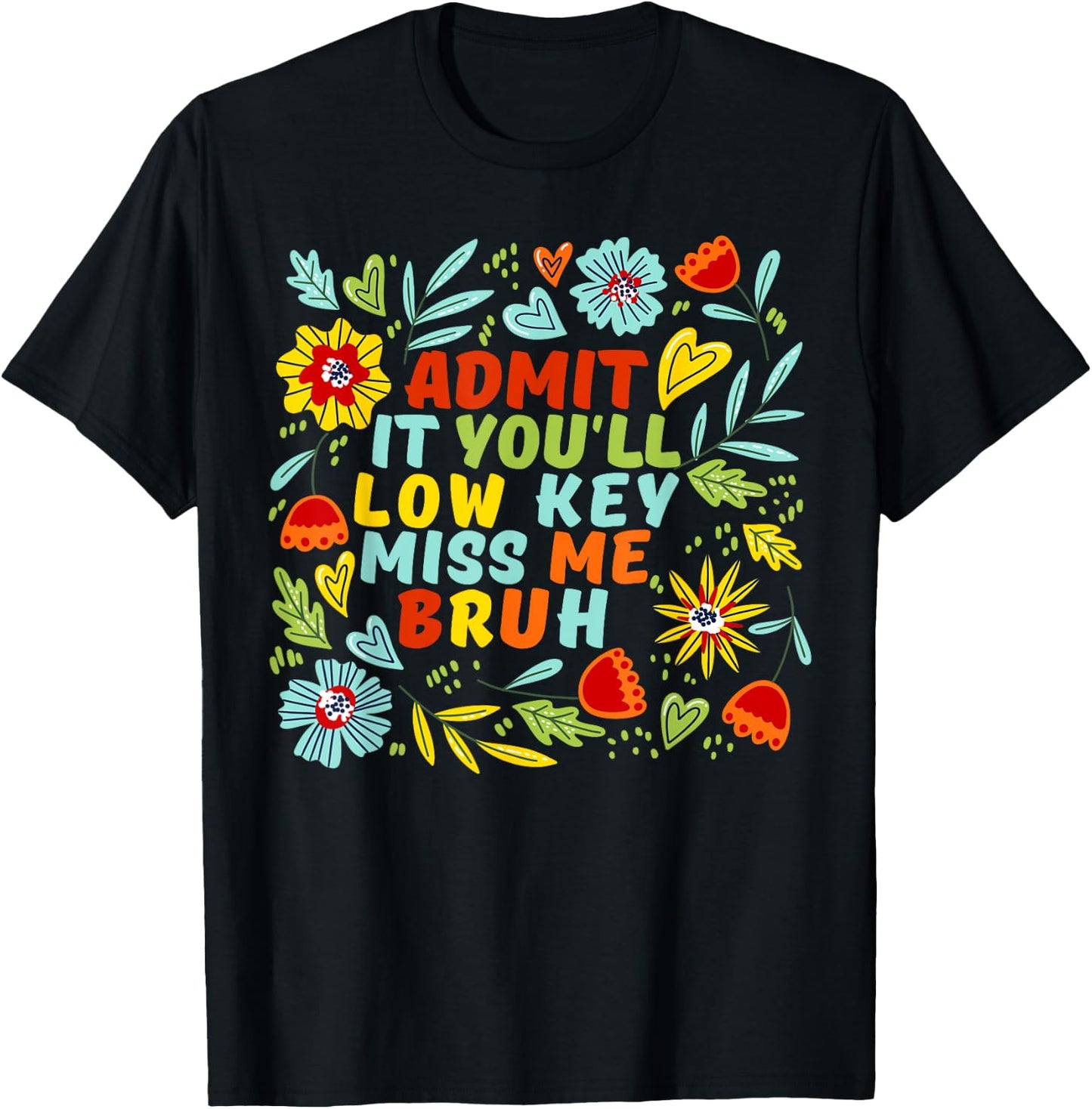 Admit It You'll Low Key Miss Me Bruh, Funny Bruh Teacheers T-Shirt - T-Shirt | Black