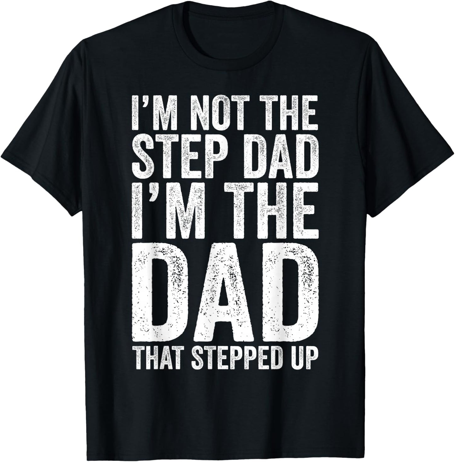 I'm Not The Step Dad I'm The Dad That Stepped Up Shirt Men T-Shirt - T-Shirt | Black