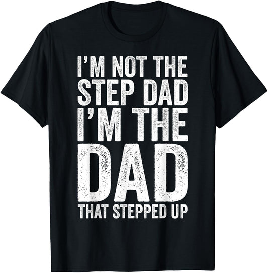 I'm Not The Step Dad I'm The Dad That Stepped Up Shirt Men T-Shirt - T-Shirt | Black