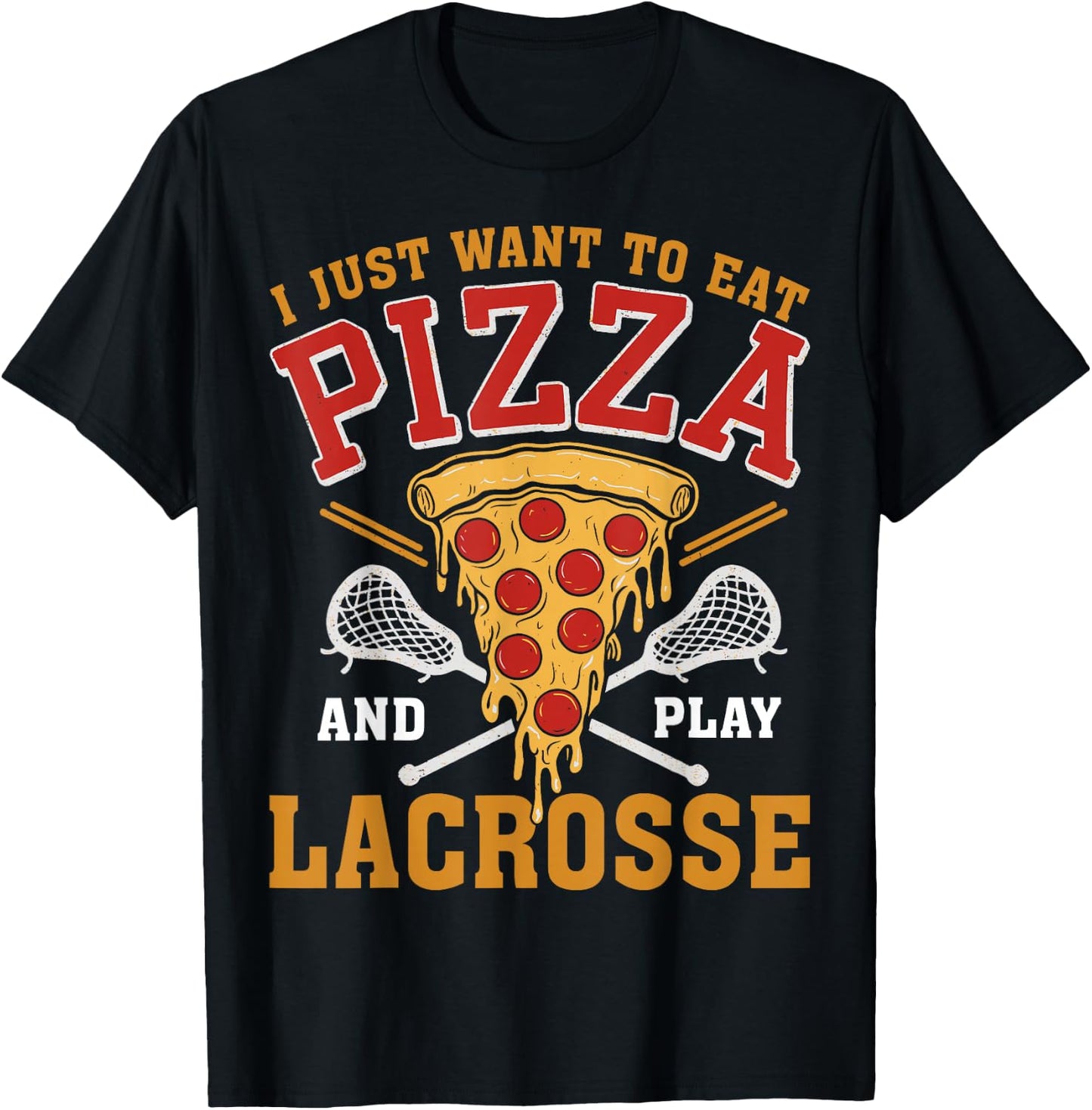 I Just Want to Eat Pizza and Play Lacrosse Lax Lover T-Shirt - T-Shirt | Black