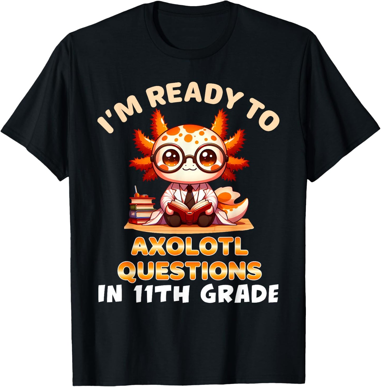 I'm Ready For 11th Grade Axolotl Questions Funny 11th Grade T-Shirt - T-Shirt | Black