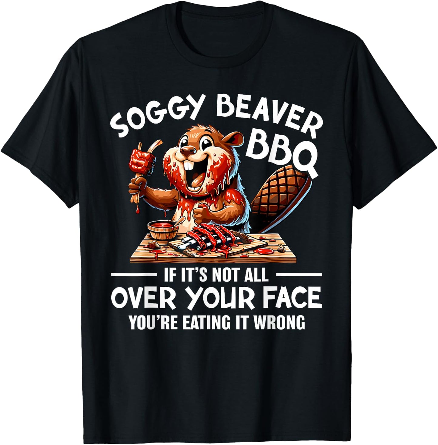 Soggy Beaver BBQ If It's Not All Over Your Face Beaver Men T-Shirt - T-Shirt | Black