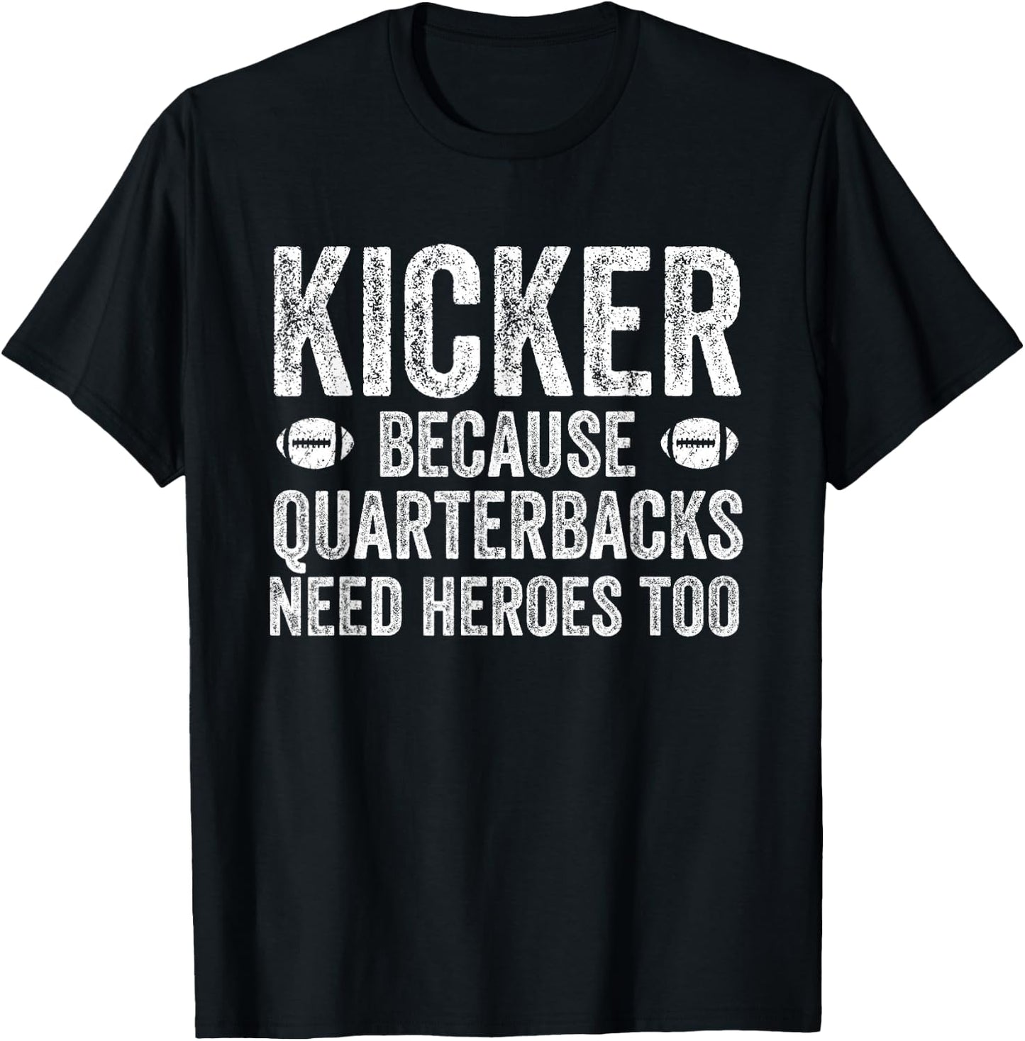 Funny Football Team Position Apparel and Gifts Kicker Because Quarterbacks Need Heroes | Football Kicker T-Shirt - T-Shirt | Black