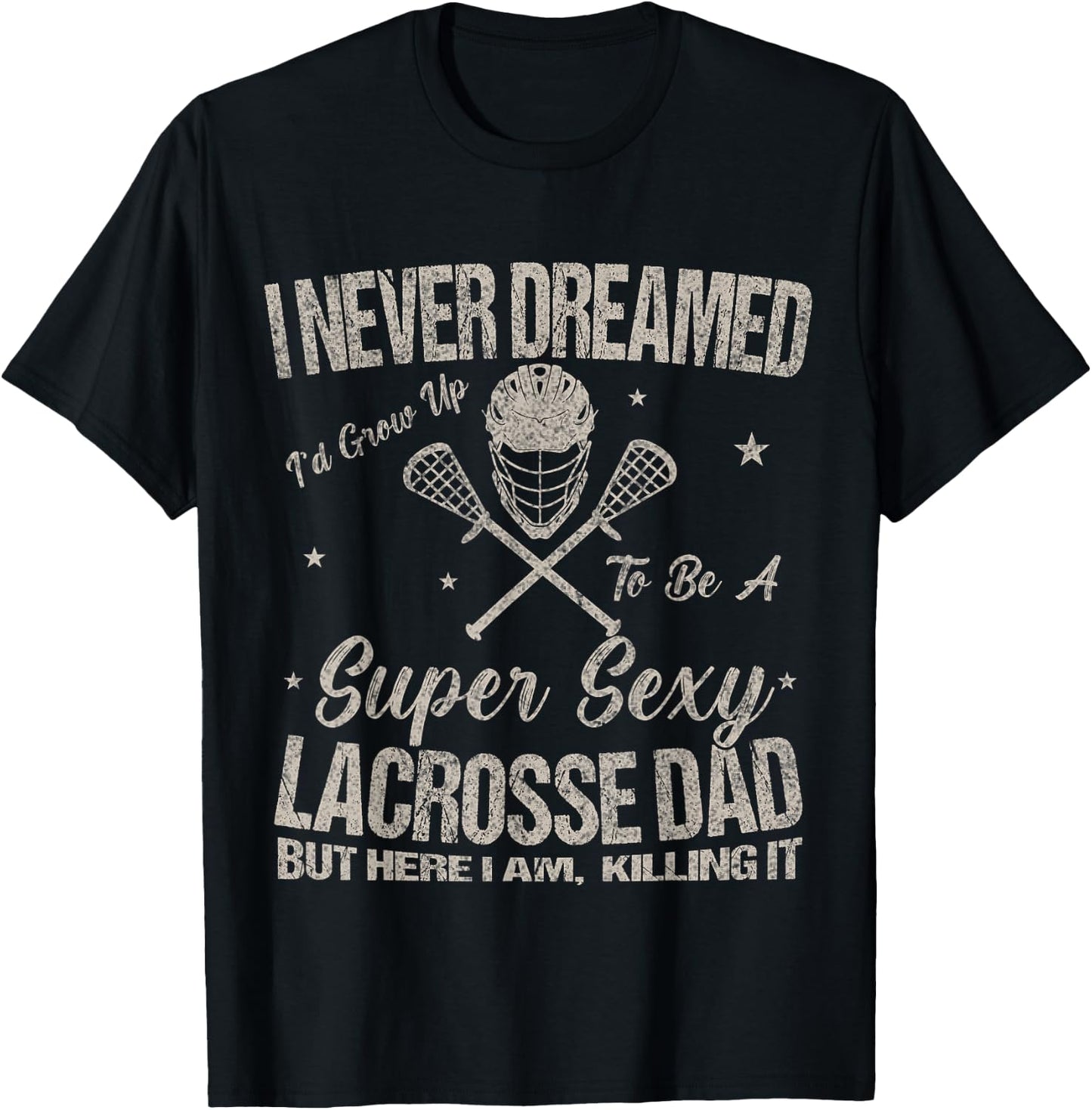 I Never Dreamed I'd Grow Up To Be A Sexy Lacrosse Dad T-Shirt - T-Shirt | Black