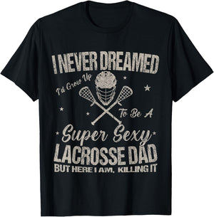 I Never Dreamed I'd Grow Up To Be A Sexy Lacrosse Dad T-Shirt - T-Shirt | Black