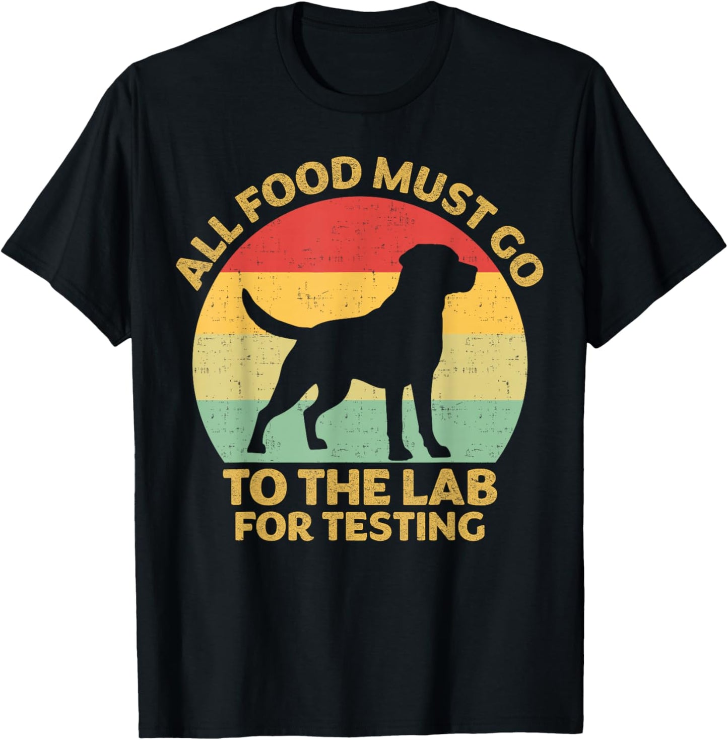 All Food Must Go To The Lab For Testing Labrador Retriever T-Shirt - T-Shirt | Black