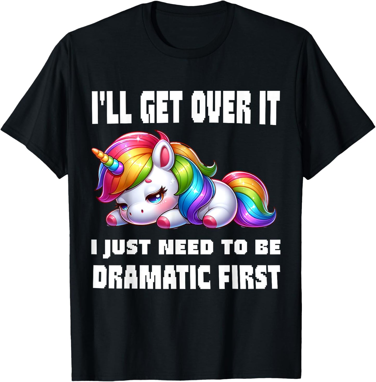 funny I'll Get Over It I Just Need To Be Dramatic First , Small, Black T-Shirt - T-Shirt | Black