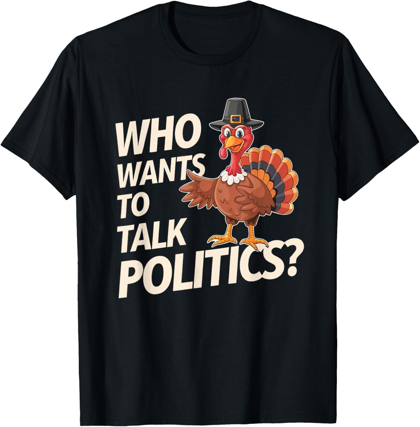 Funny Thanksgiving Who Wants to Talk Politics? Election Year T-Shirt - T-Shirt | Black