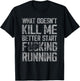 What Doesn't Kill Me Better Start F Running funny distressed T-Shirt - T-Shirt | Black