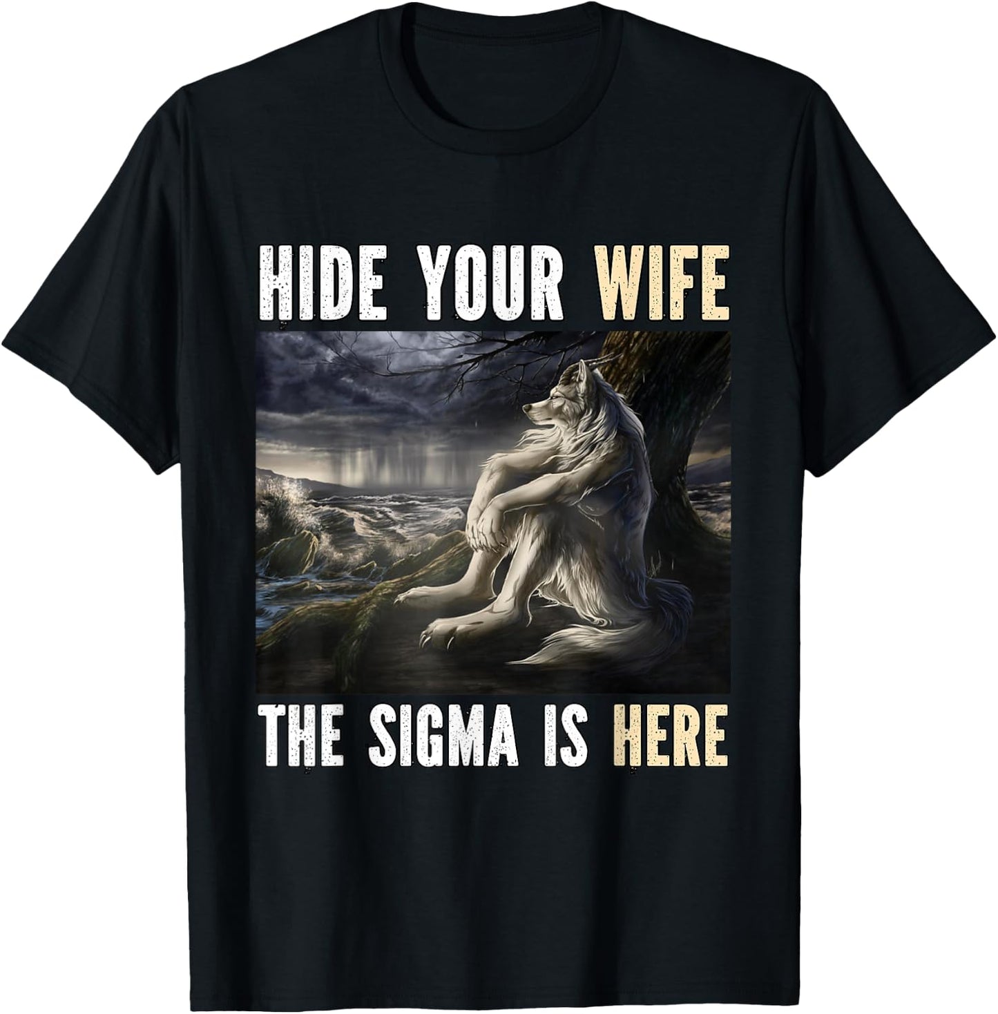 Hide Your Wife Sigma Is Here Funny Alpha Werewolf Wolf Meme T-Shirt - T-Shirt | Black