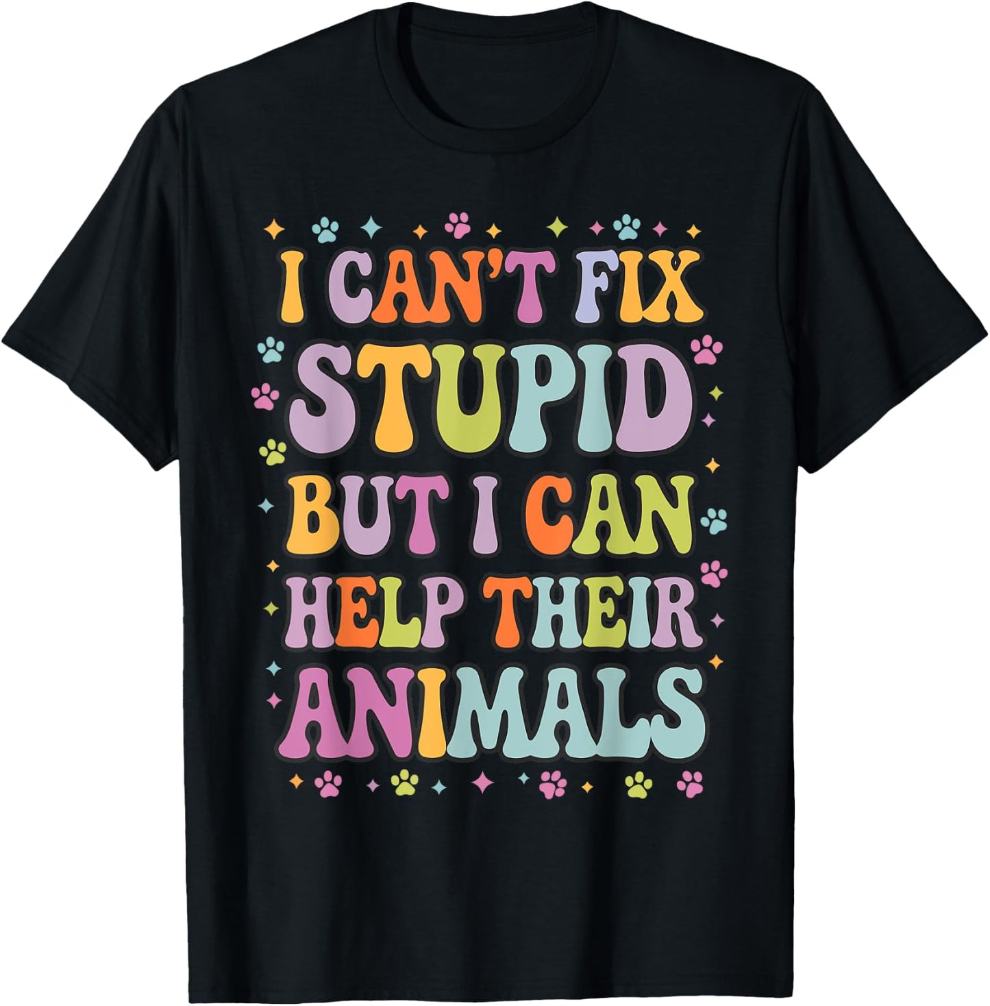 I Can't Fix Stupid But I Can Help Their Animals T-Shirt - T-Shirt | Black