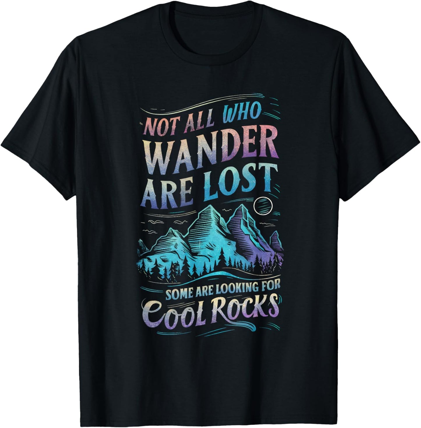 Not All Who Wander are Lost, Some are Looking for Cool Rocks T-Shirt - T-Shirt | Black