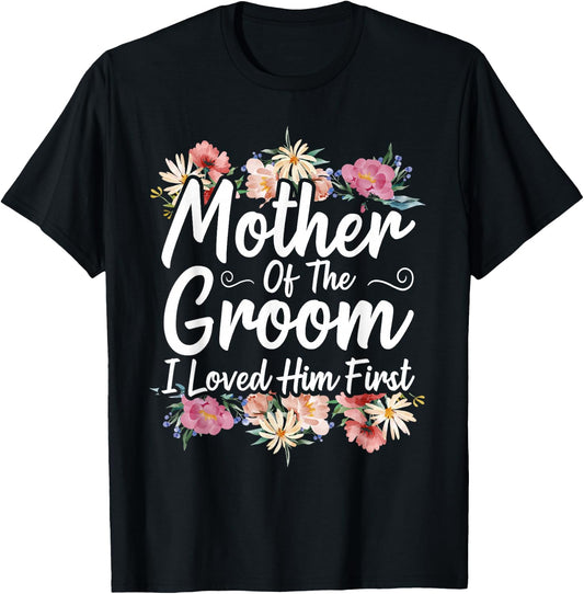Mother Of The Groom I Loved Him First T-Shirt - T-Shirt | Black