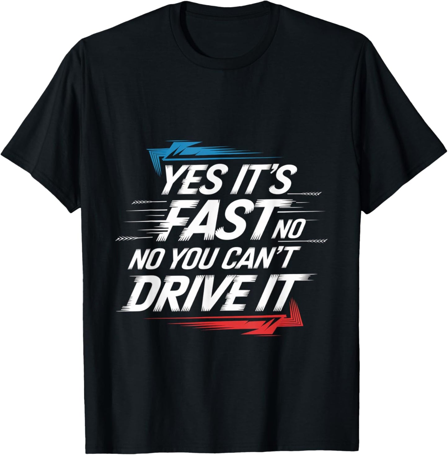 Yes It's Fast No You Can't Drive It Speed Car Driver T-Shirt - T-Shirt | Black