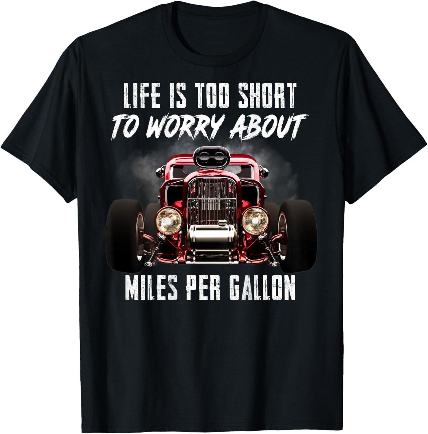 Life Is Too Short To Worry About Miles Per Gallon Hot Rod T-Shirt - T-Shirt | Black