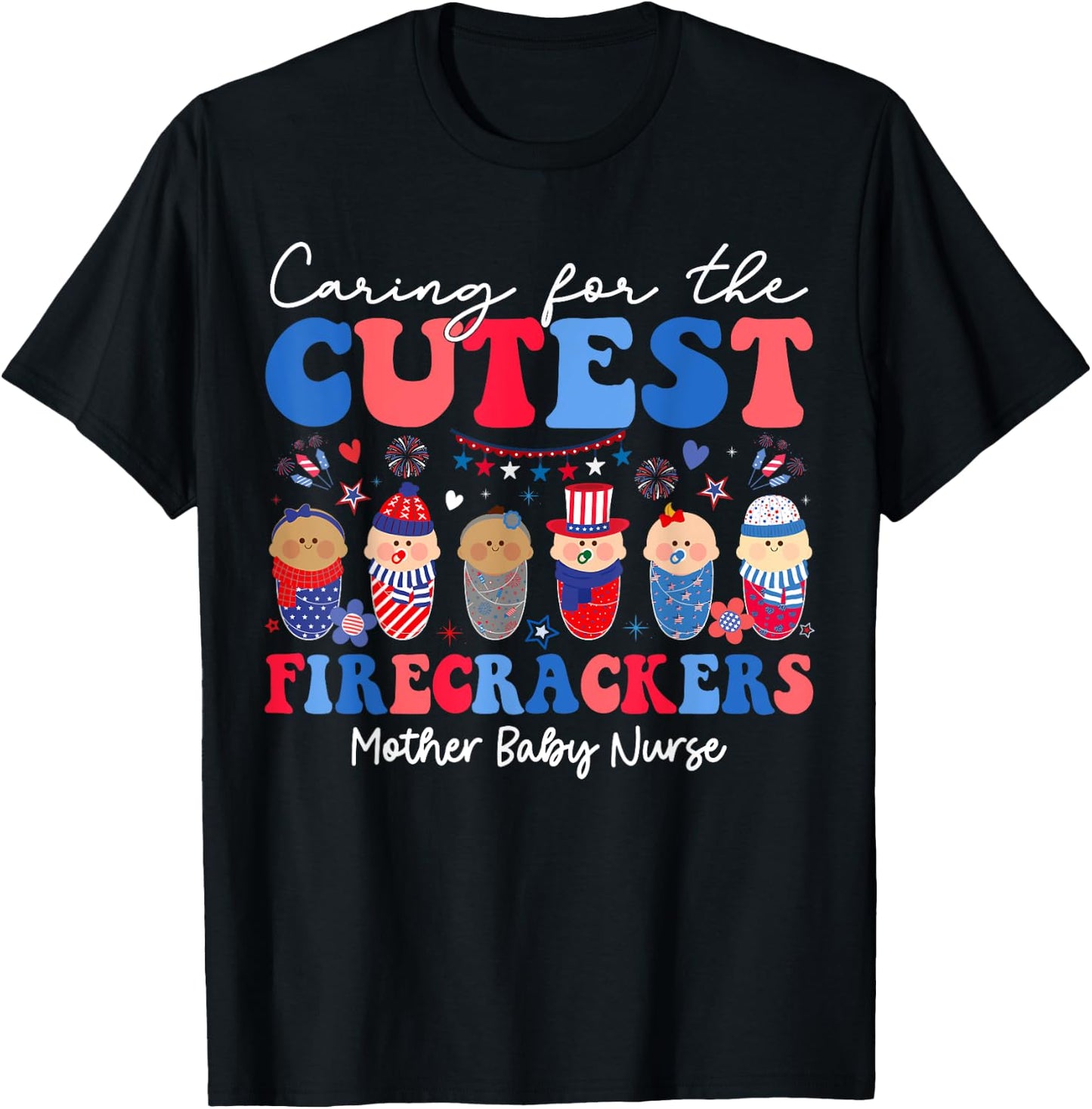 Caring For Cutest Firecrackers Mother Baby Nurse 4th Of July Women Girls Kids Men T-Shirt - T-Shirt | Black