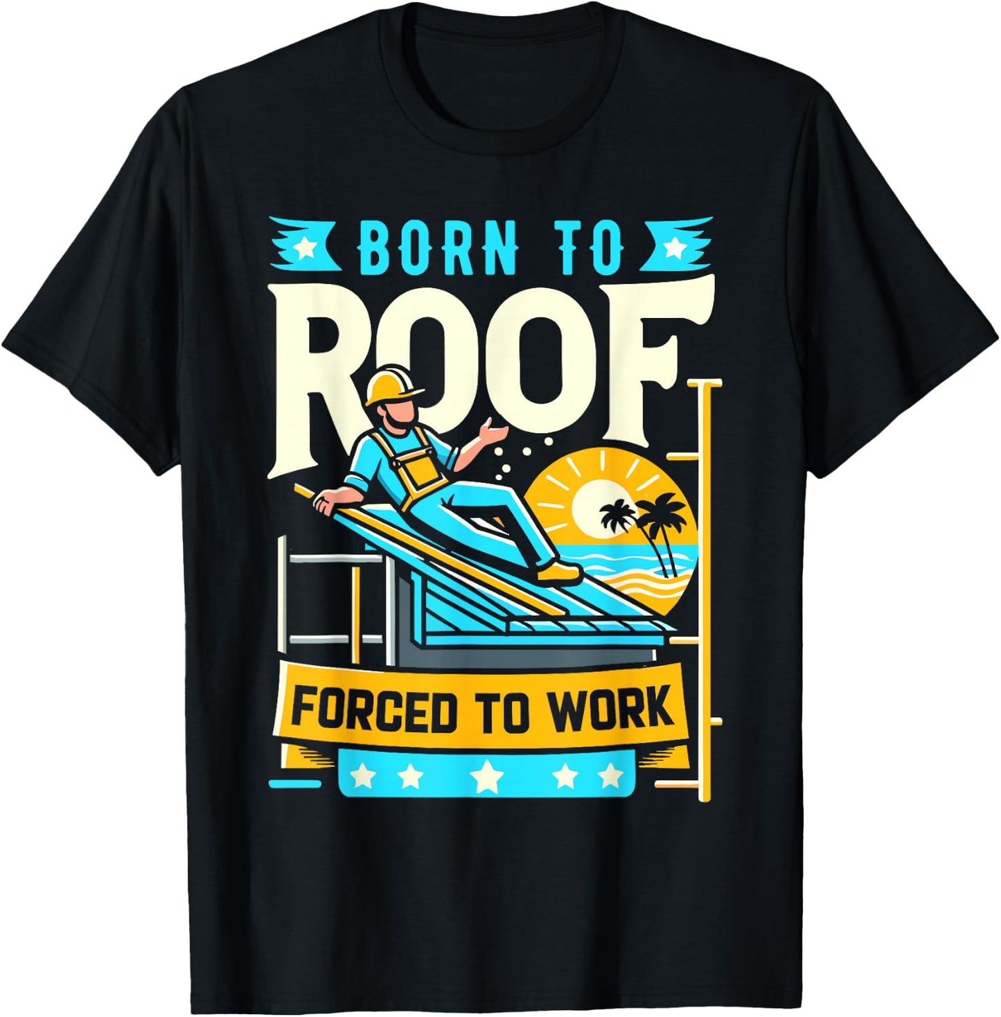 Born to Roof Forced to Work Funny Roofer T-Shirt - T-Shirt | Black