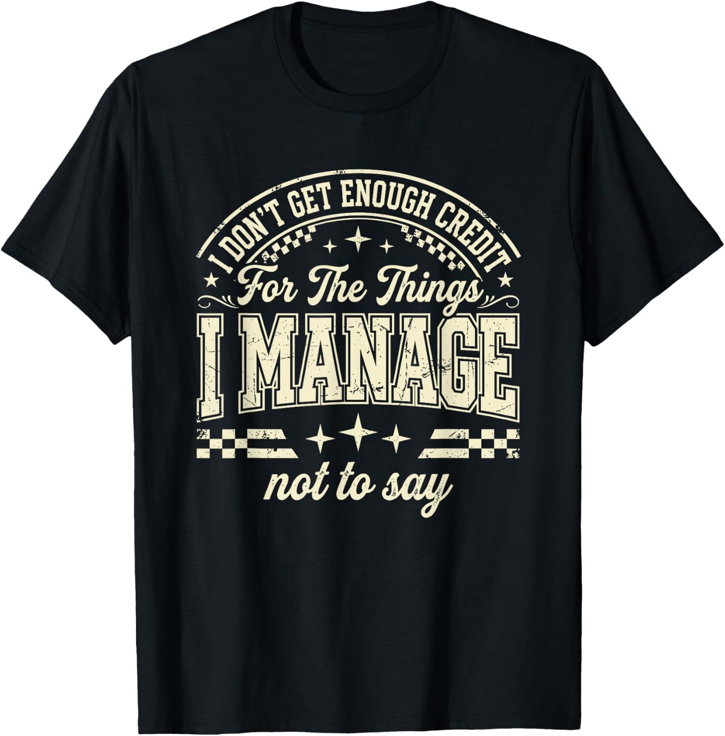 I Don't Get Enough Credit for The Things I Manage Not to Say T-Shirt - T-Shirt | Black