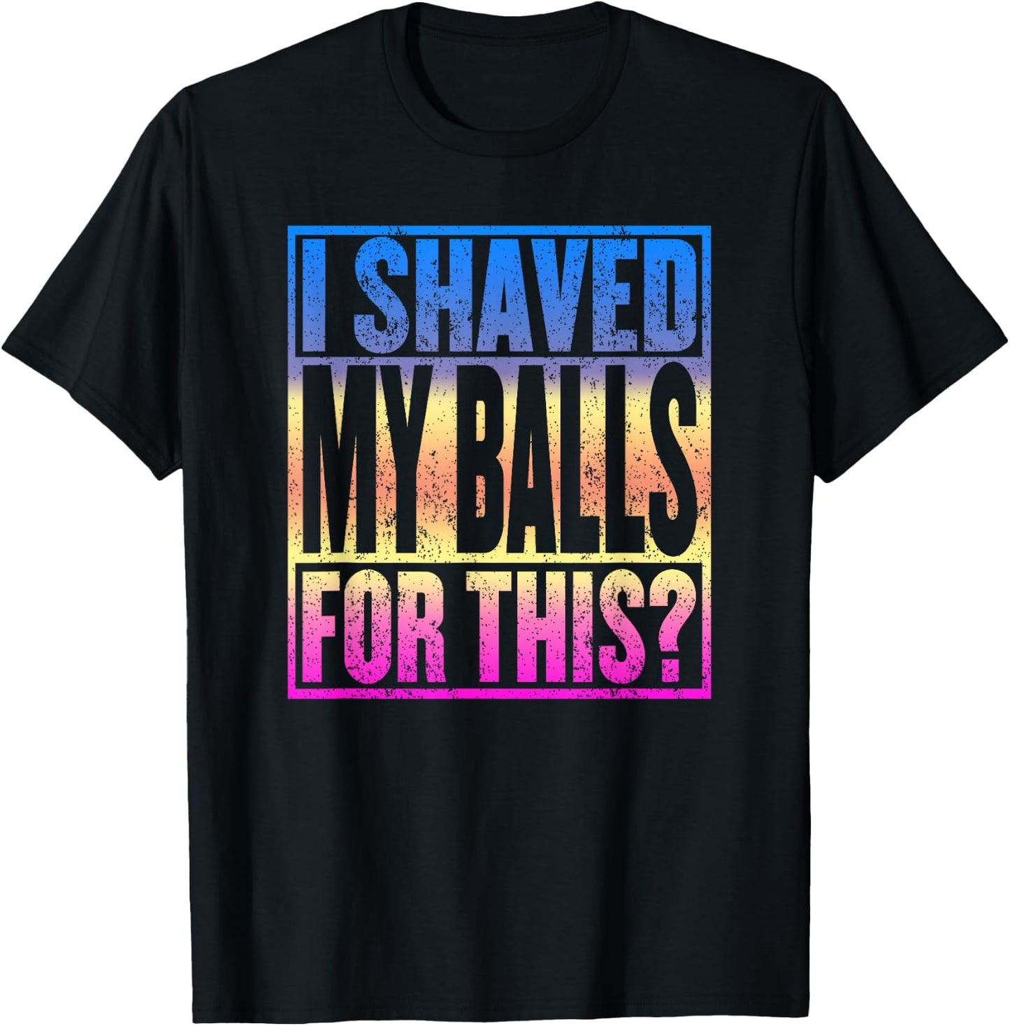 I Shaved My Balls for This Funny Adult Humor Gag Gift T-Shirt - T-Shirt | Black
