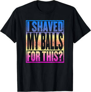 I Shaved My Balls for This Funny Adult Humor Gag Gift T-Shirt - T-Shirt | Black