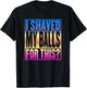 I Shaved My Balls for This Funny Adult Humor Gag Gift T-Shirt - T-Shirt | Black